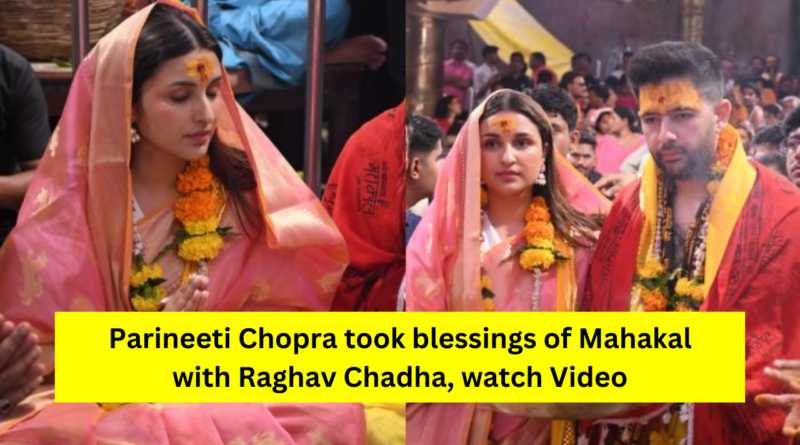 Parineeti Chopra took blessings of Mahakal with Raghav Chadha